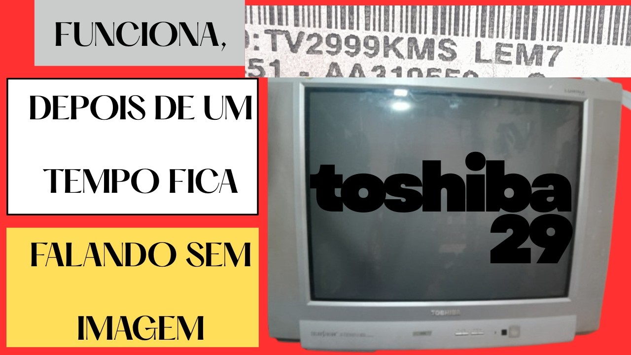 TV DE TUBO TOSHIBA 29, DEPOIS DE UM TEMPO LIGADA FICA FALANDO SEM IMAGEM