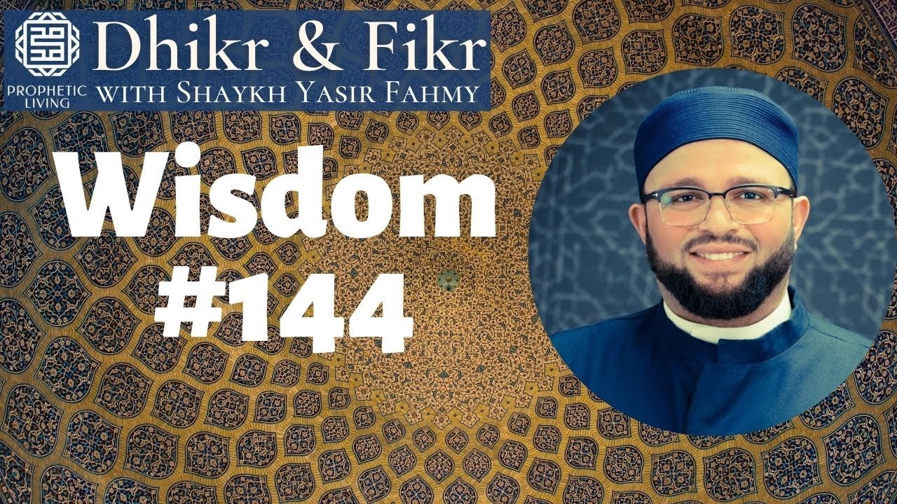 Dhikr & Fikr: 144th Wisdom of Ibn Ata'Illah | Shaykh Yasir Fahmy