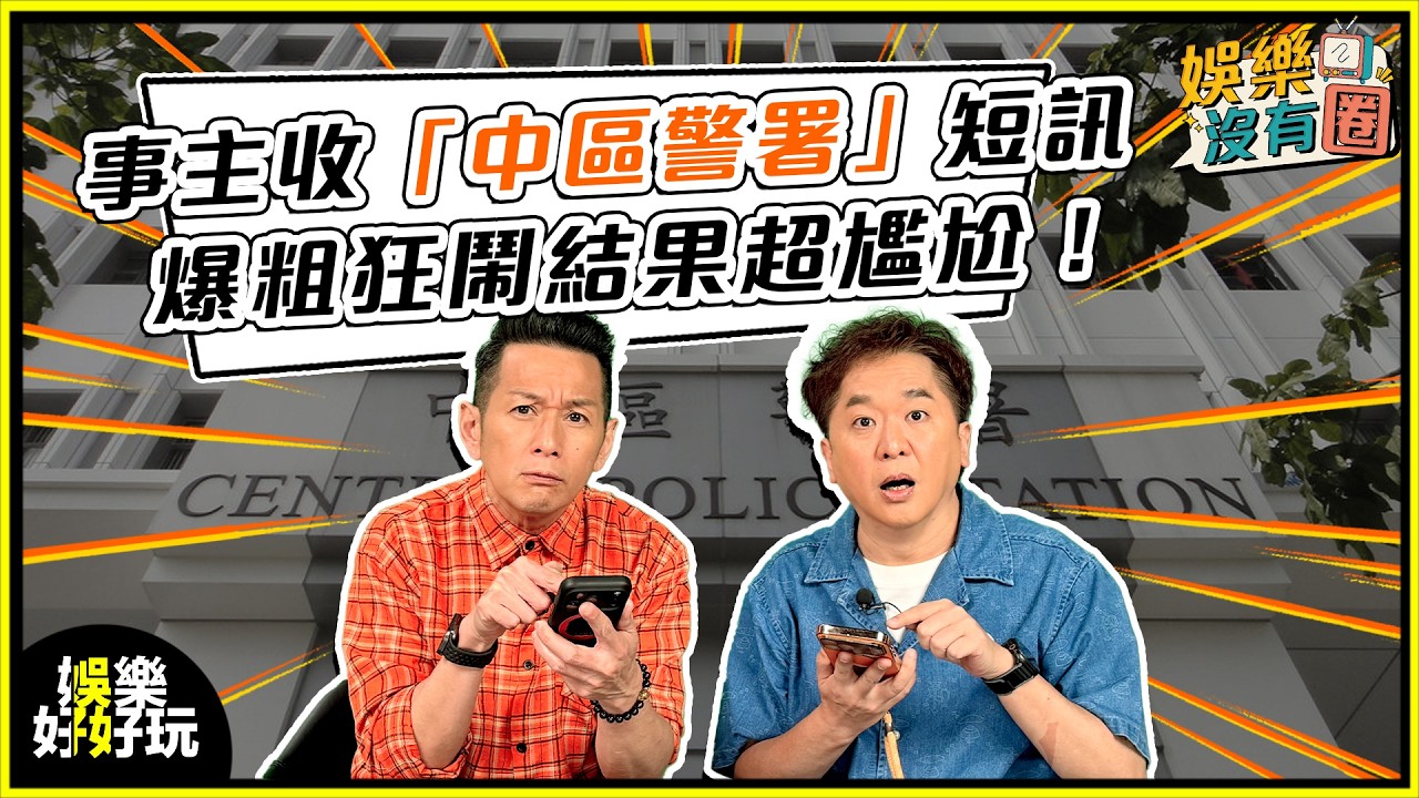 娛樂沒有圈｜收自稱「中區警署」短訊！事主狂爆粗結果勁尷尬！｜吳家樂｜鄧兆尊