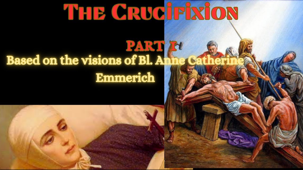 Bl. Anne Catherine Emmerich's visions on THE CRUCIFIXION- PART 1