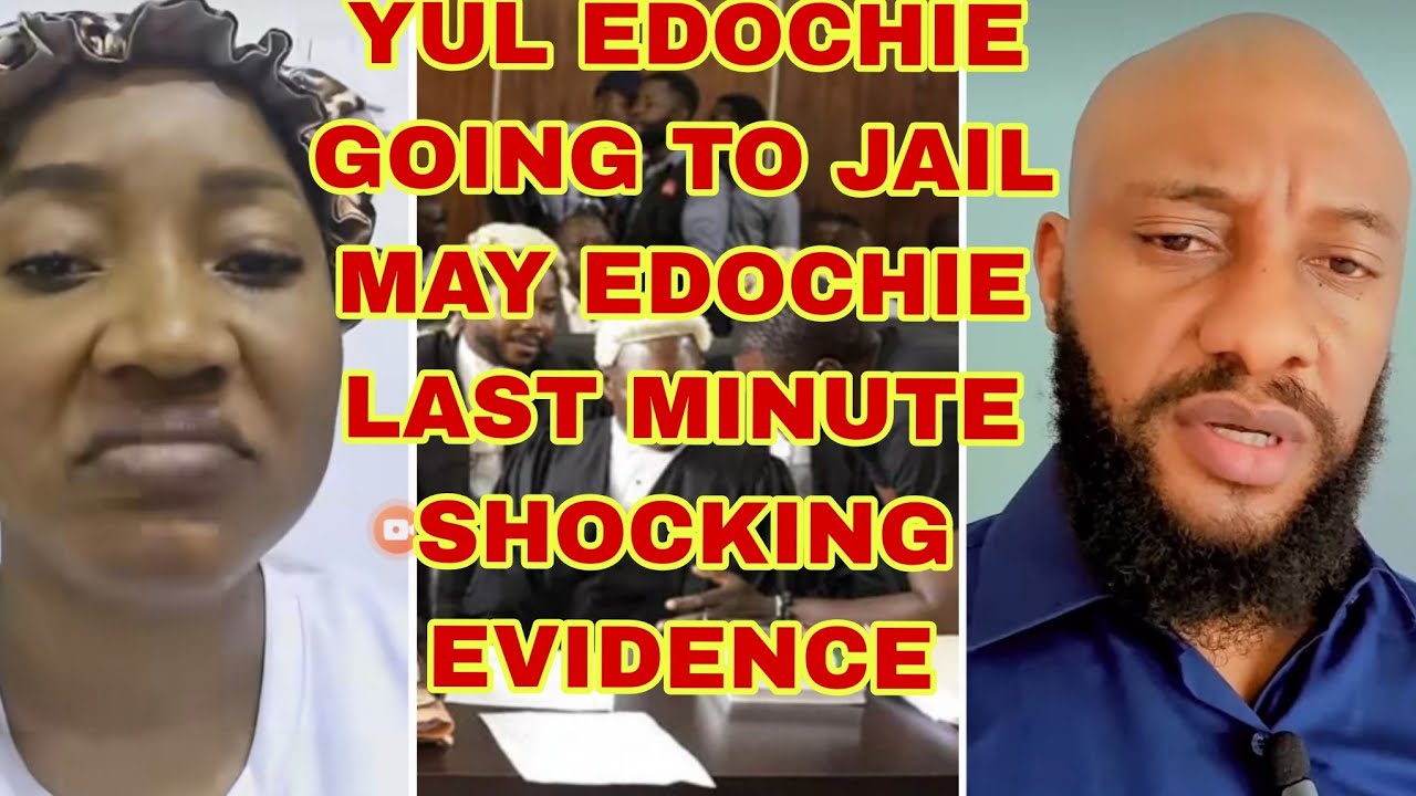YUL EDOCHIE GOING TO JAIL AS MAY EDOCHIE RELEASE LAST MINUTE SHOCKING EVIDENCE AGAINST YUL EDOCHIE 