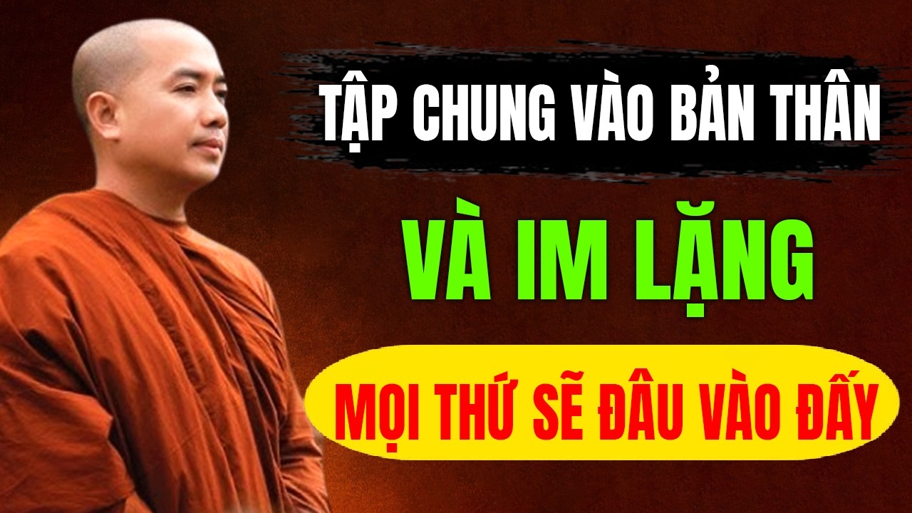 Khi bạn tập trung vào bản thân và im lặng, mọi thứ sẽ đâu vào đấy | Thầy Minh Niệm