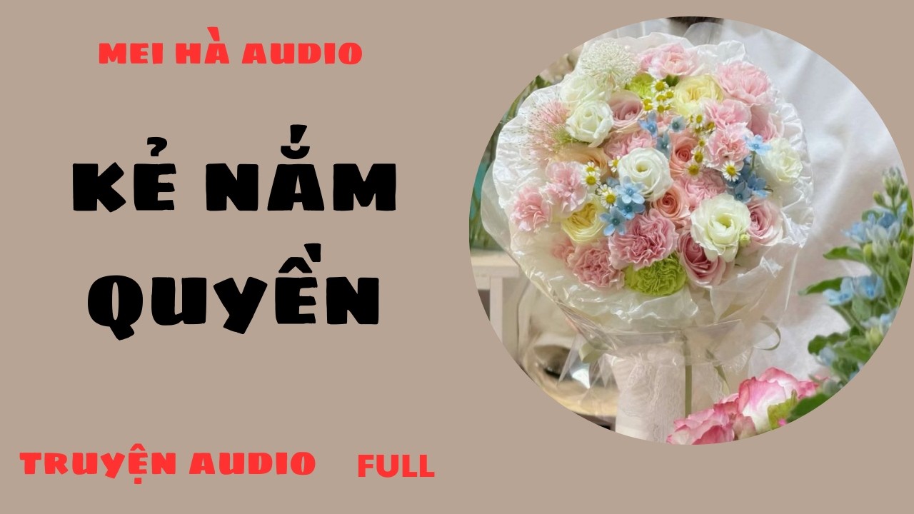 KẺ NẮM QUYỀN MEI HÀ AUDIO - NGHE TRUYỆN HAY MỖI NGÀY