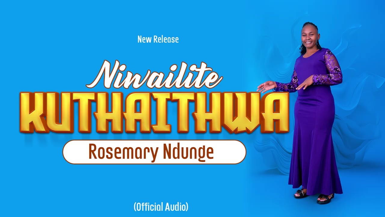 NIWAILITE KUTHAITHWA BY ROSEMARY NDUNGE (OFFICIAL AUDIO)