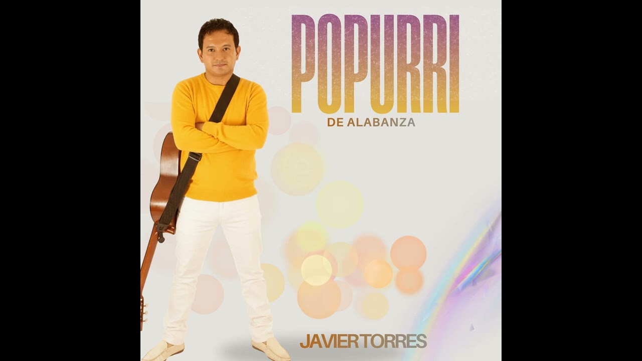 POPURRI DE ALABANZA. JAVIER TORRES 