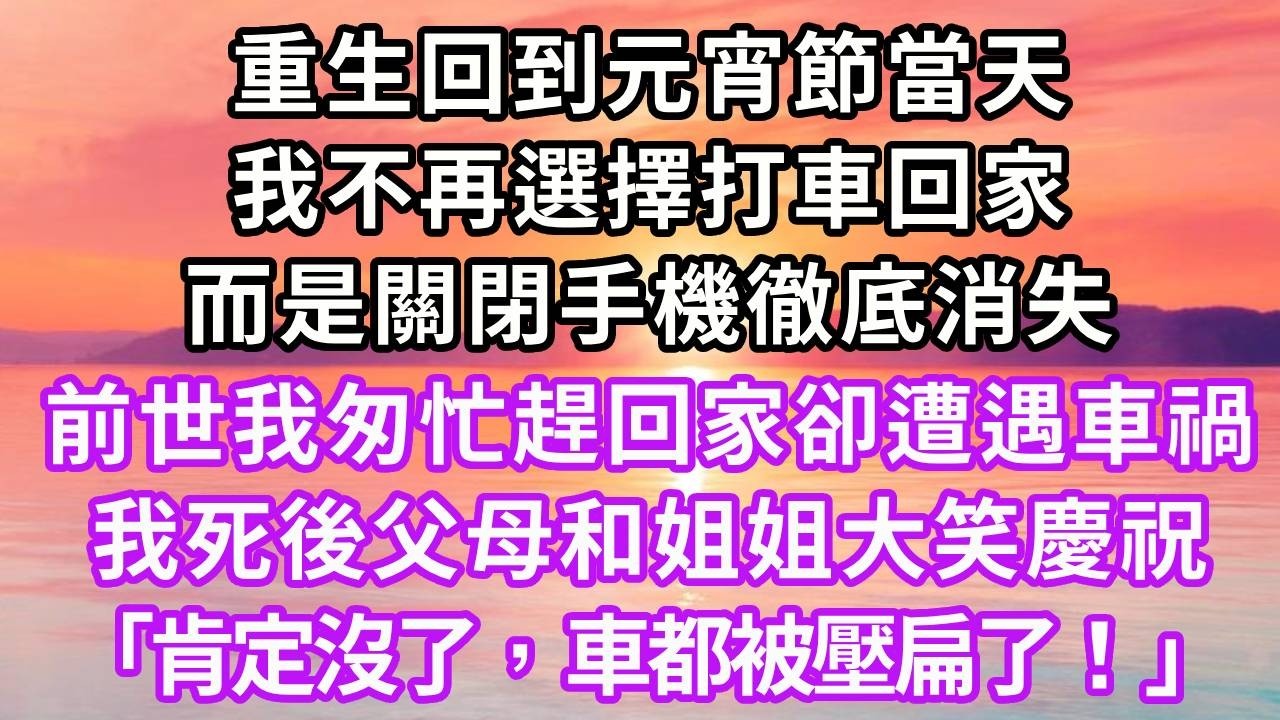 重生回到元宵節當天，我不再選擇打車回家，而是關閉手機徹底消失，前世我匆忙趕回家卻遭遇車禍，我死後父母和姐姐大笑慶祝「肯定沒了，車都被壓扁了！」#重生 #大女主 #復仇 #情感 #故事頻道 #人生感悟