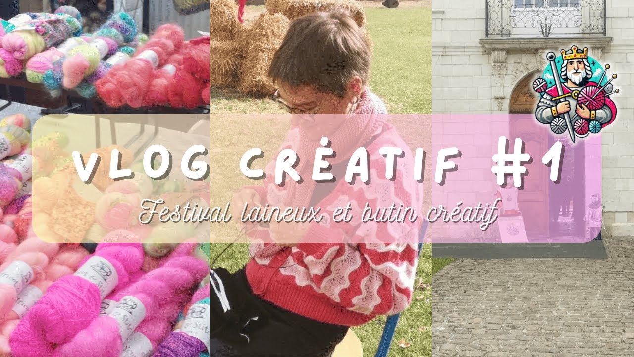 Vlog créatif #1 : Festival laineux de tricot et butin créatif