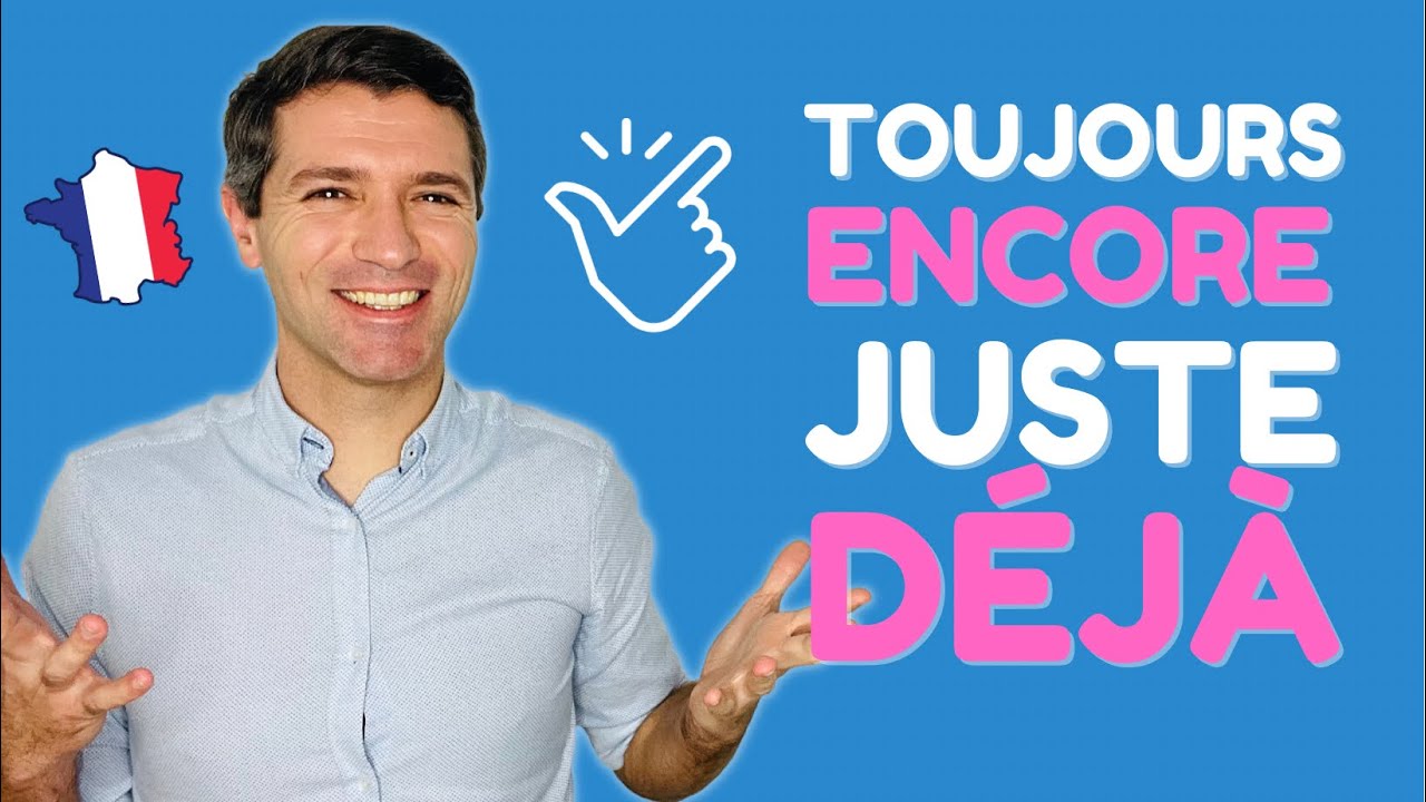 DÉJÀ JUSTE ENCORE TOUJOURS - Leçon de grammaire en français