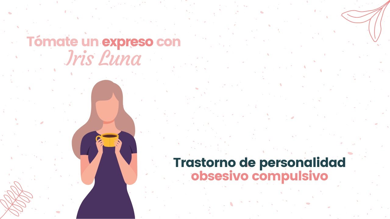 TÓMATE UN EXPRESO CON IRIS- Trastorno de personalidad obsesivo compulsivo