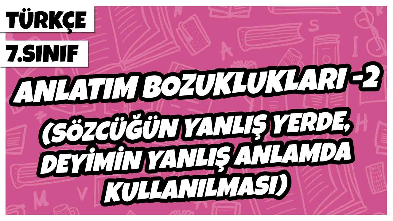 7. Sınıf Türkçe - Anlatım Bozuklukları -2 (Sözcüğün/Deyimin Yanlış Yerde Kullanılması) | 2022