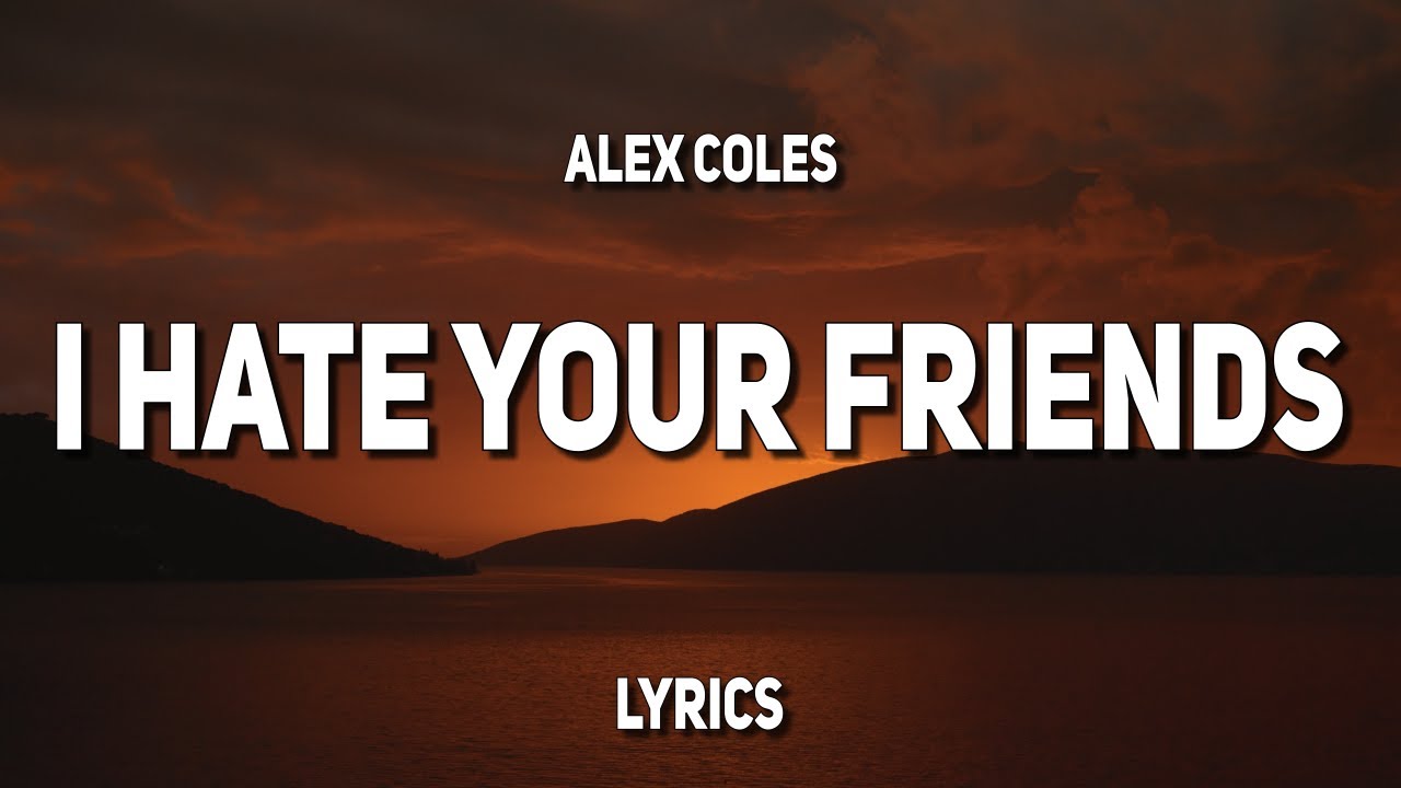 Alex Coles - I Hate Your Friends (Lyrics)