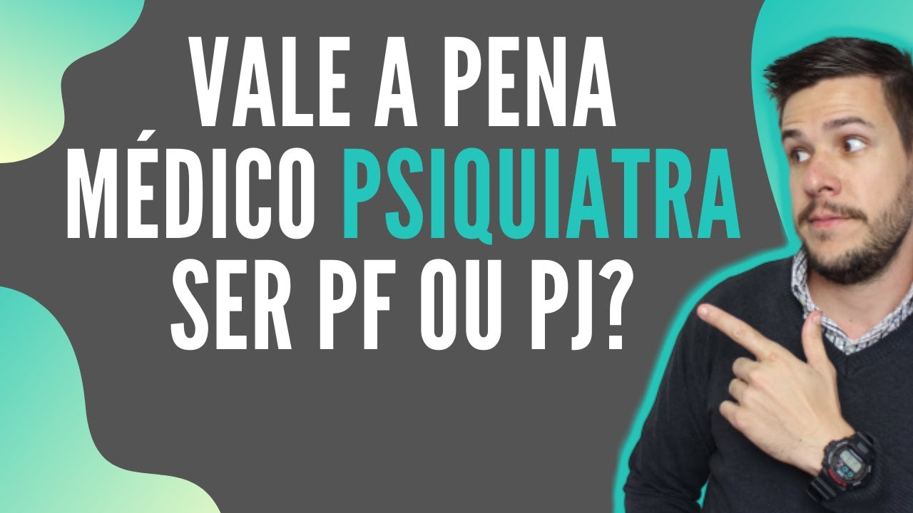 Vale a pena Médico Psiquiatra ser PF ou PJ?