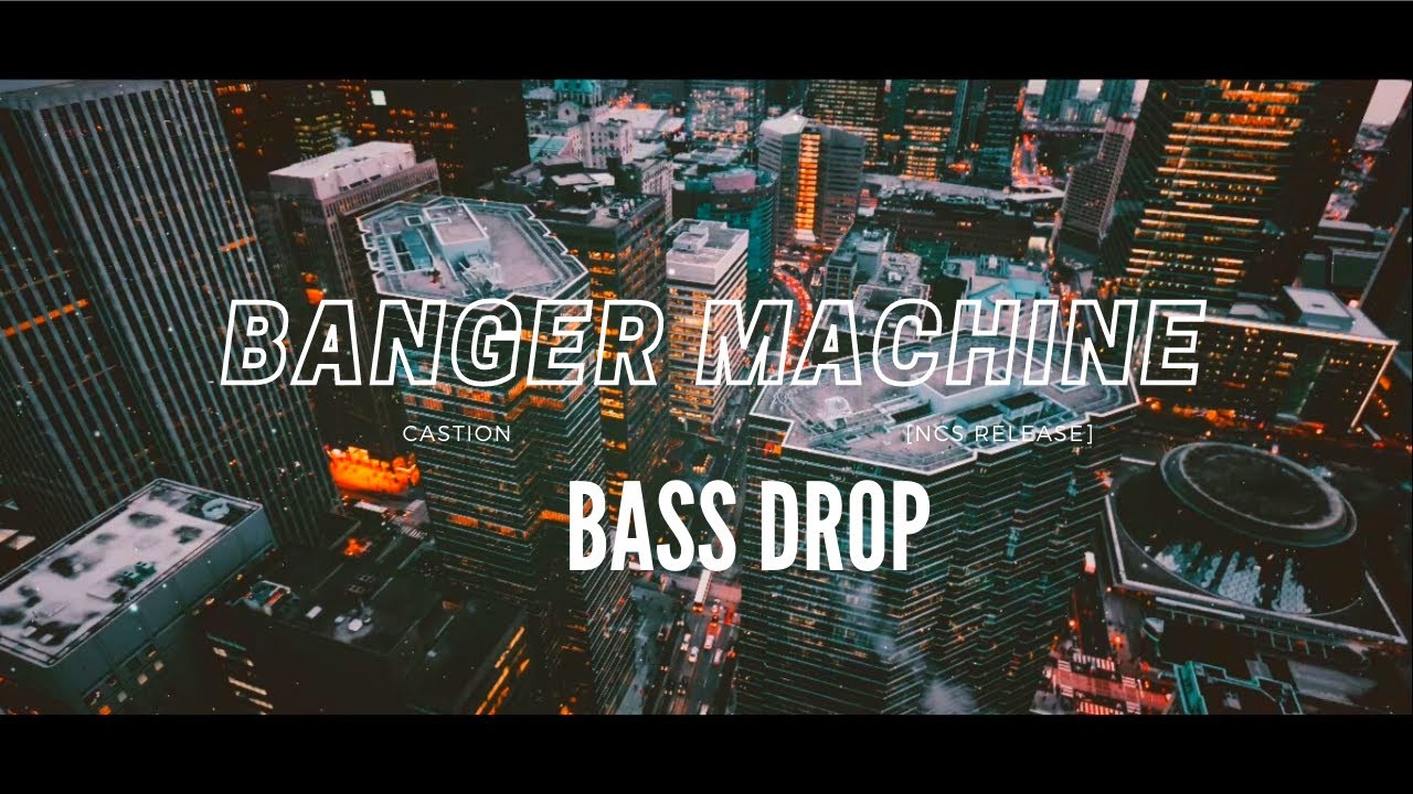 [ Banger Machine - Castion ] Hardest Bass Drop EVER!!🔥 [NCS Release] || Max Music
