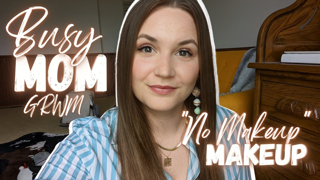 GRWM | Busy Mom Makeup Routine | No Makeup Makeup Look | Beginner Makeup Tutorial