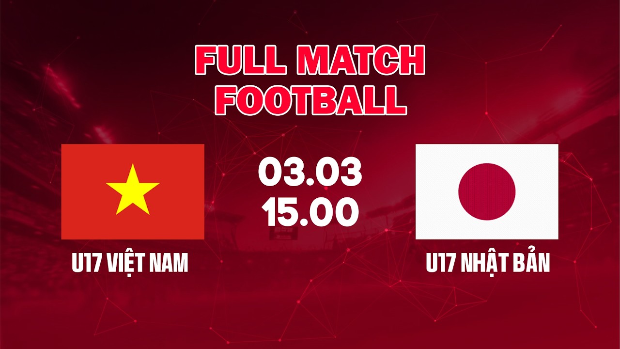 🔴 u17 Việt Nam vs u17 Nhật Bản | Đối đầu đỉnh cao với chiến binh Samurai | Men's Football Asia