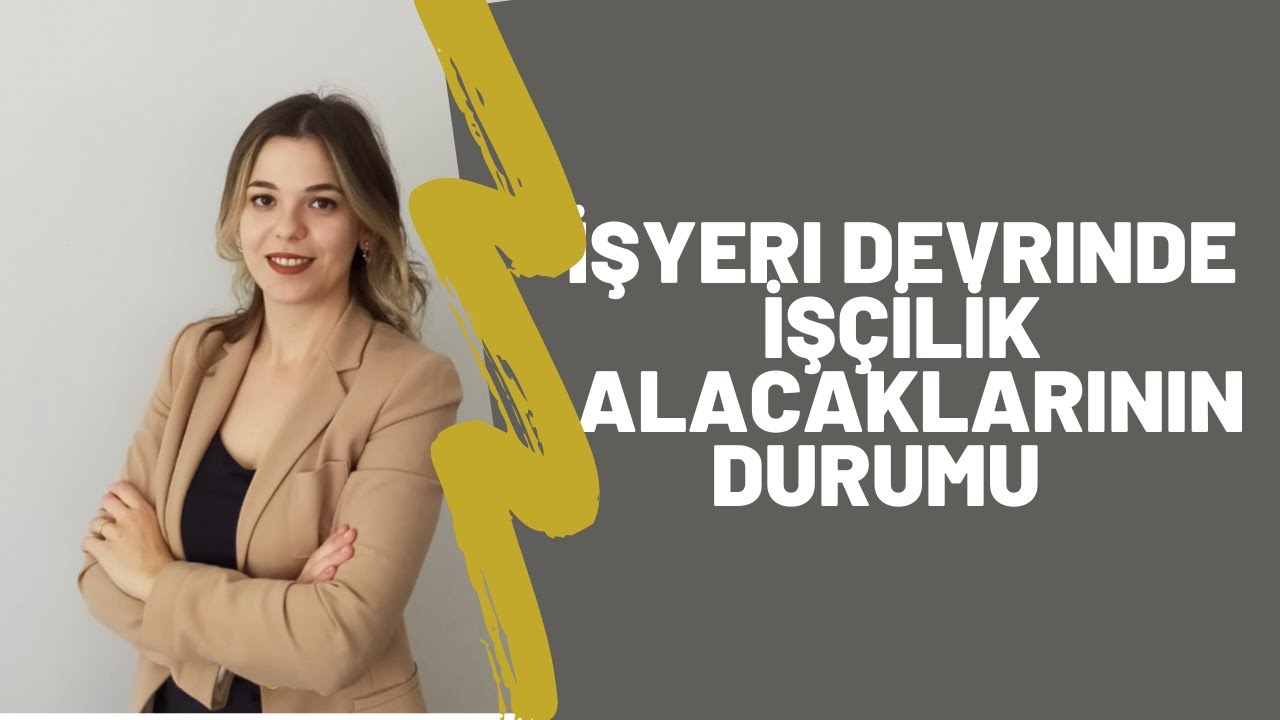 İŞYERİ DEVRİNDE İŞÇİLİK ALACAKLARININ DURUMU | Av. Dilara Fidan Yılmaz