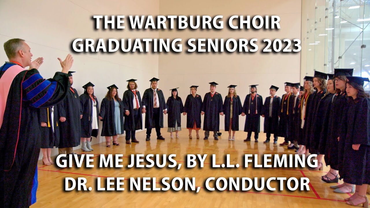 The Wartburg Choir - Graduating Seniors 2023 - Give Me Jesus by L.L. Fleming