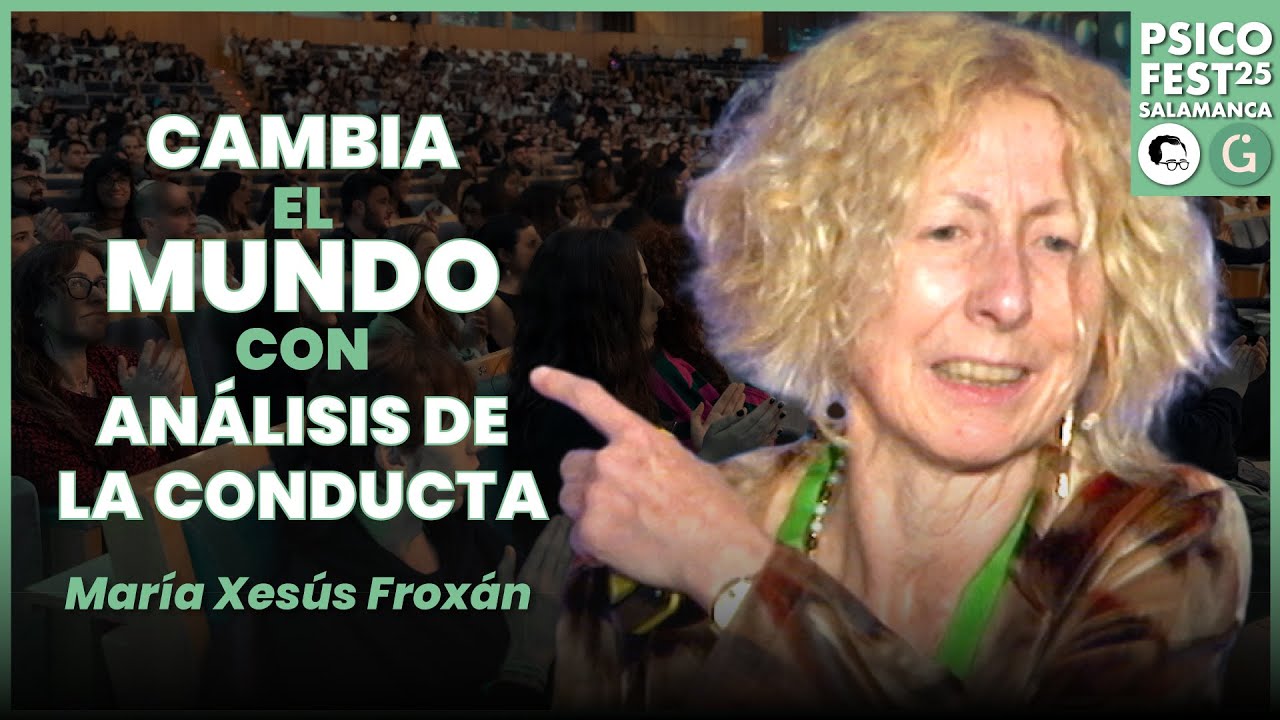 El PODER del ANÁLISIS FUNCIONAL de la CONDUCTA para ENTENDER y CAMBIAR el MUNDO - María Xesús Froxán