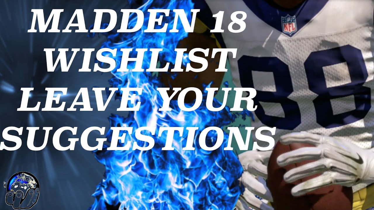 Madden 18 Gameplay Wishlist! Leave Your Suggestions For Madden 18 Gameplay Too!