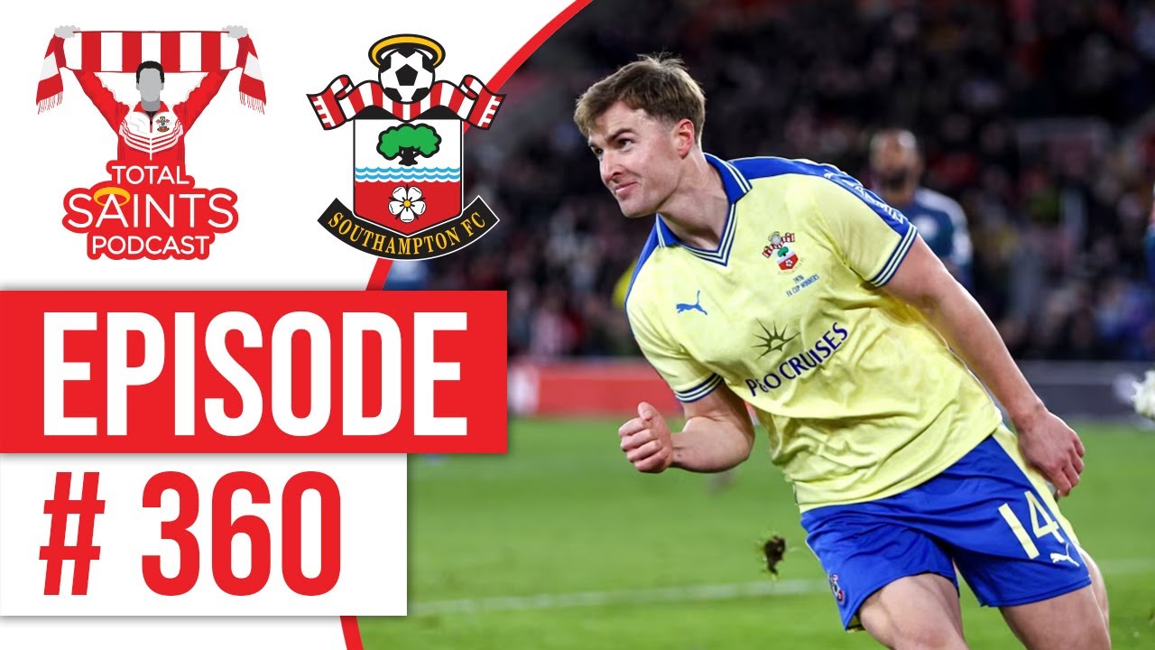 Total Saints Podcast - Episode 360 #SaintsFC #SouthamptonFC