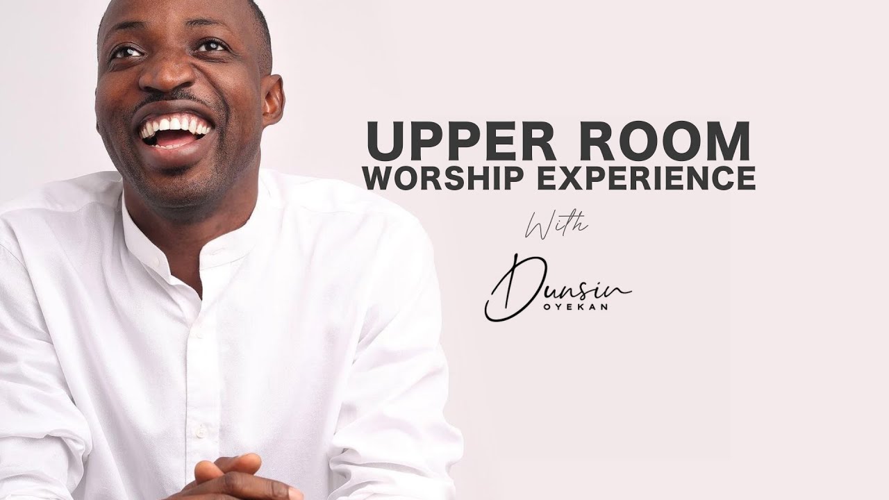 UPPER ROOM Worship Experience with DUNSIN OYEKAN FRIDAY 10TH JUNE 2022