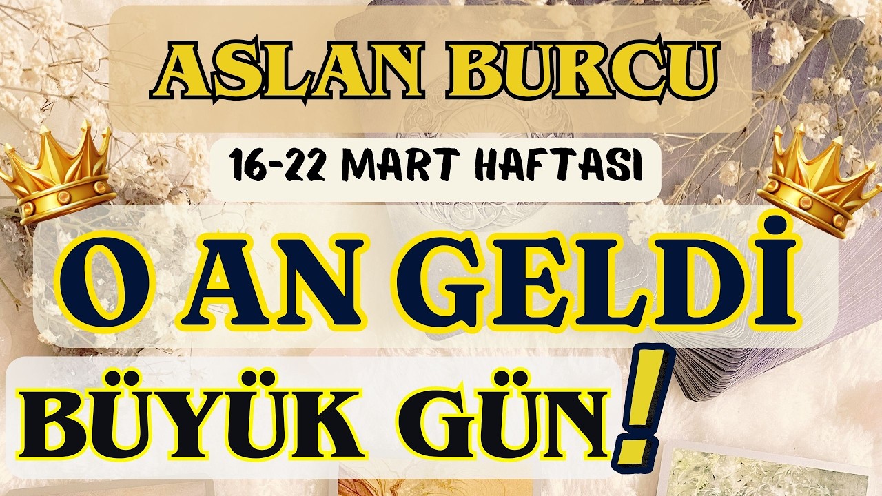 ASLAN BURCU 👑 O AN GELDİ İŞTE O BÜYÜK GÜN❗🌸 16-22 MART HAFTASI 🌸