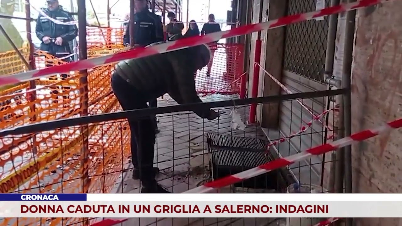 CRONACA. DONNA CADUTA IN UN GRIGLIA A SALERNO: INDAGINI