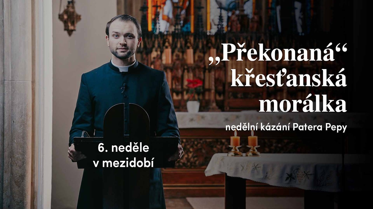 „Překonaná“ křesťanská morálka | 6. neděle v mezidobí | Kázání Patera Pepy