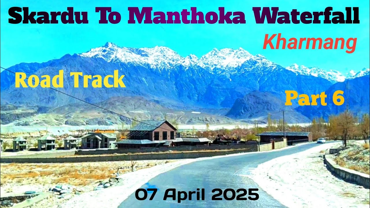 Skd Trip Part 6, Skardu To Manthoka Waterfall Kharmang, Road Track, 07 April 2025 With Honey Jutt