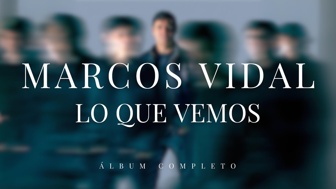 MARCOS VIDAL - LO QUE VEMOS (ÁLBUM COMPLETO)