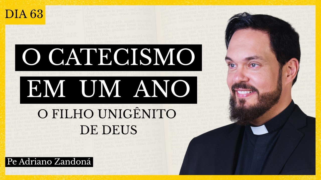 Catecismo em Um Ano  Dia 62 - O Filho Unigênito de Deus - Padre Adriano Zandoná