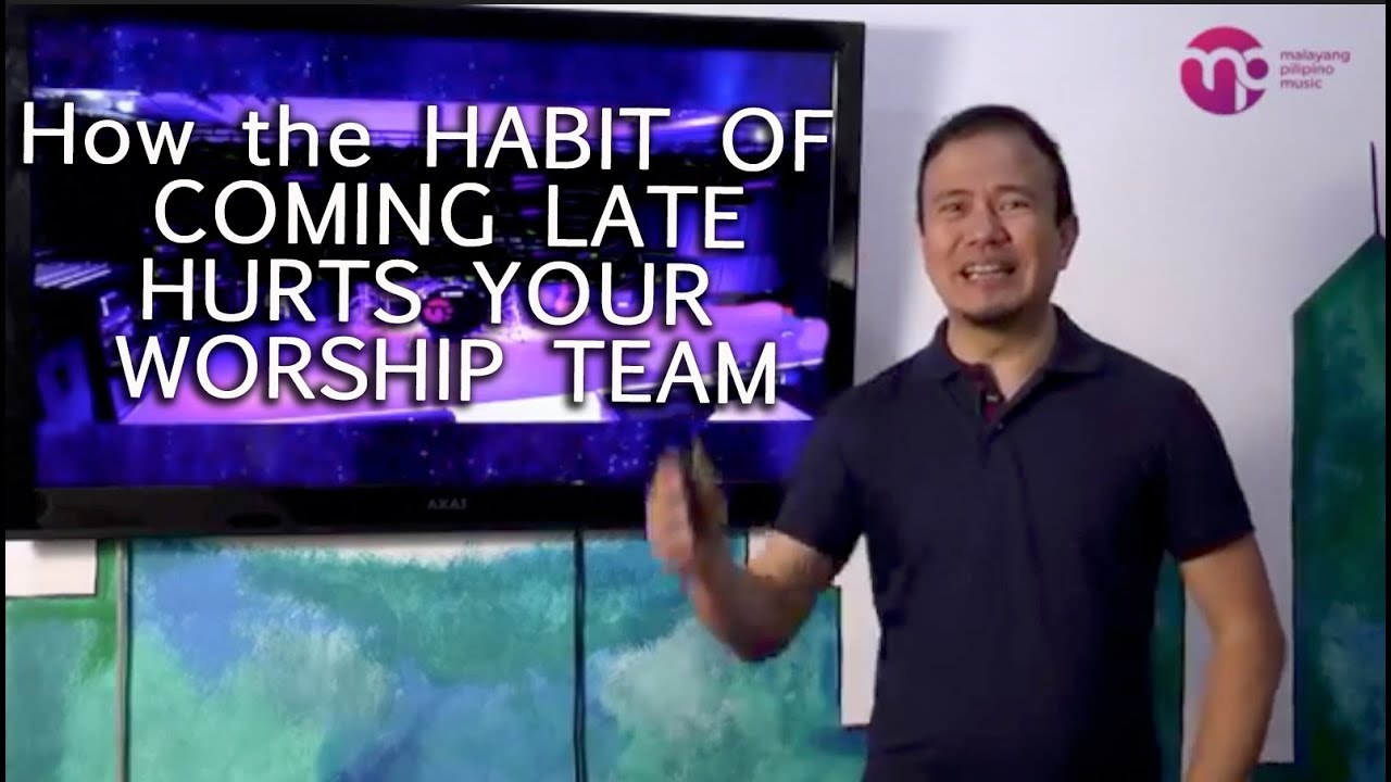 HOW THE HABIT OF COMING LATE HURTS YOUR WORSHIP TEAM by Ptr A. Cadelina