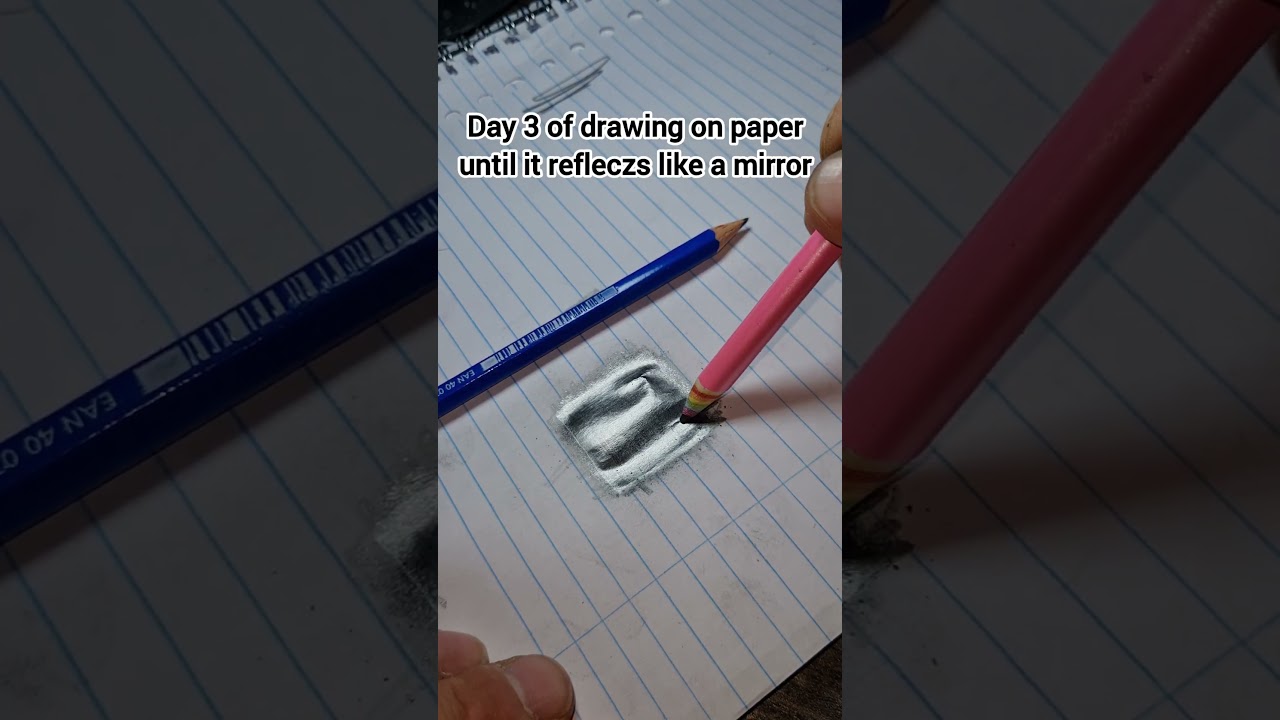 day 3 drawing on paper until it reflects like a mirror