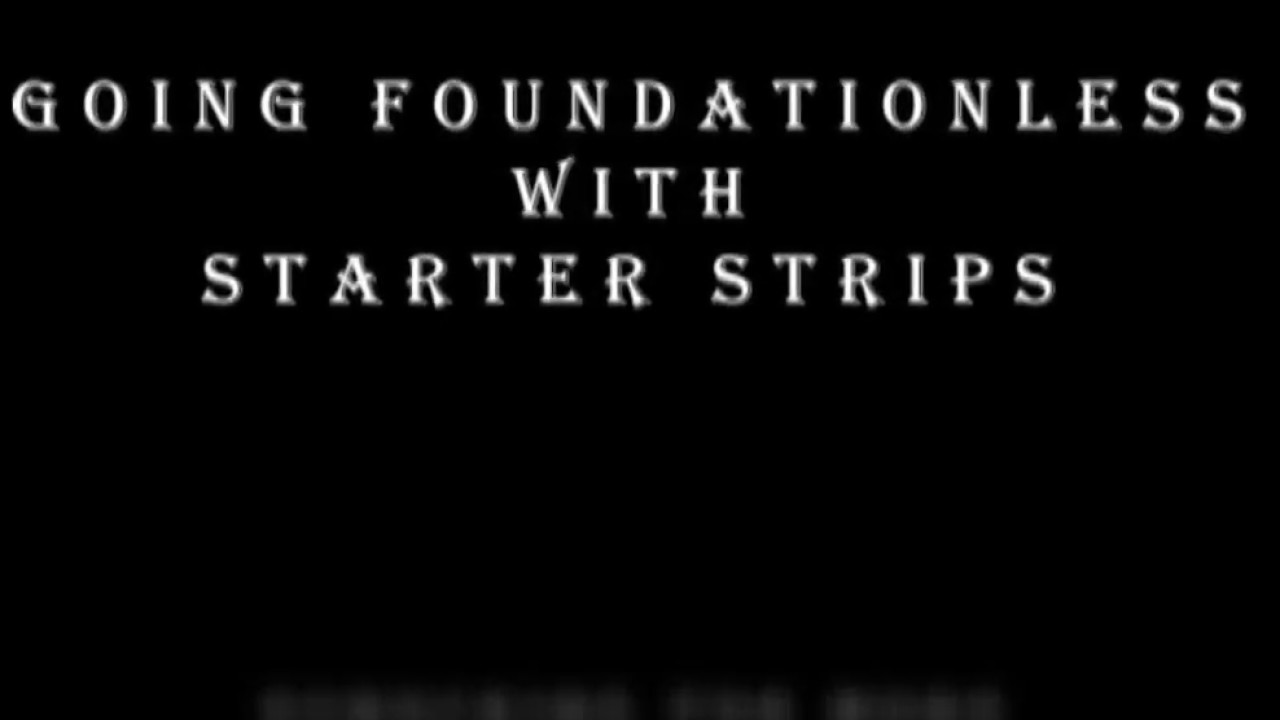 Going Foundationless with Starter Strips: How I do it.