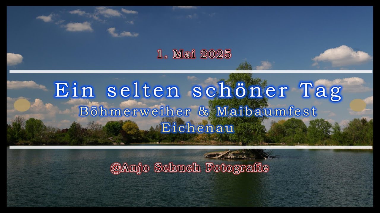 1. Mai 2025 .... Ein selten schöner Tag, Böhmerweiher & Maibaumfest Eichenau