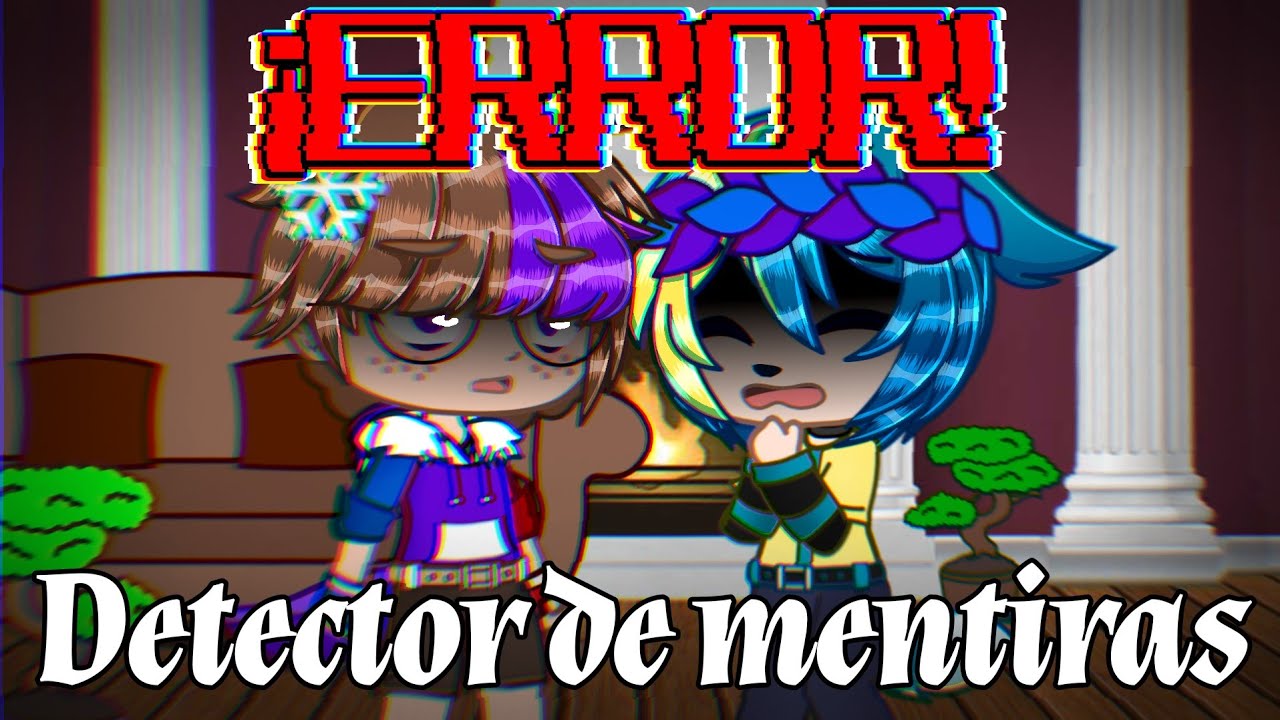 🥀•Detector de mentiras•🥀 (GC/Retos)(Compas/Hijos-Ship's) ✨Parte 1✨