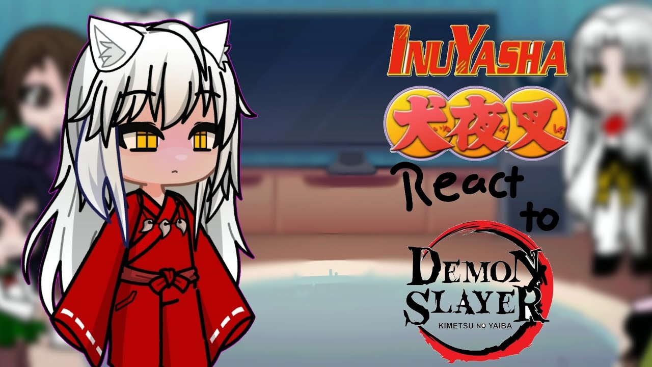 Inuyasha react to Demon Slayer (WIP 2X) 