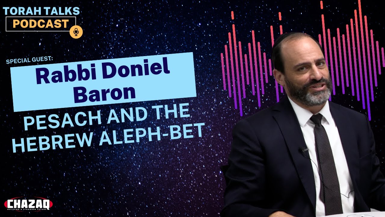 CHAZAQ's Torah Talks #97 Rabbi Doniel Baron - Pesach and the Hebrew Aleph-Bet
