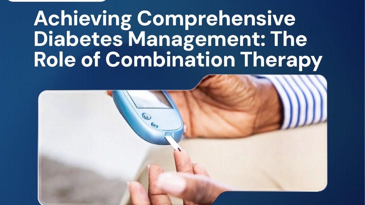 Achieving Comprehensive Diabetes Management: The Role of Combination Therapy
