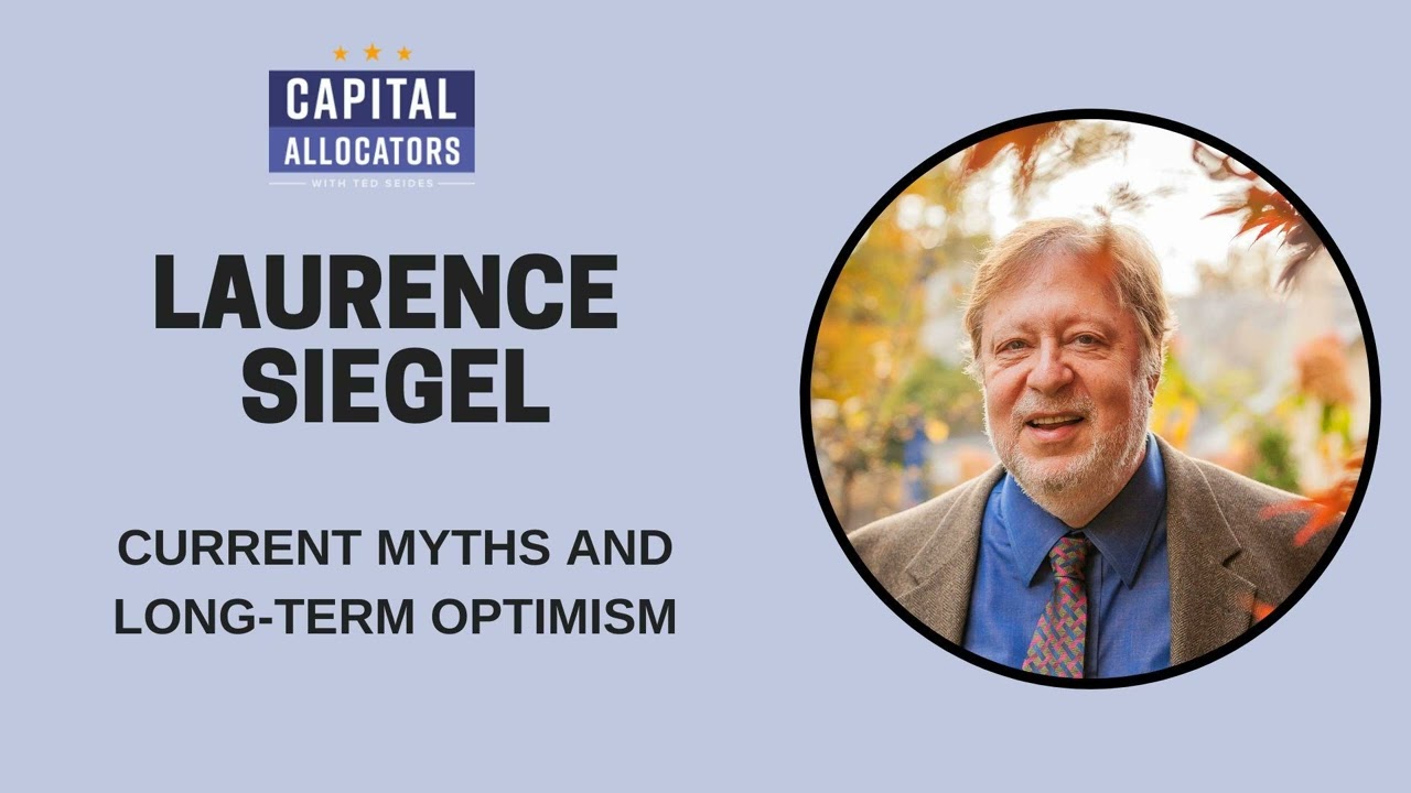 Laurence Siegel &ndash; Current Myths and Long-Term Optimism (Capital Allocators, EP.137)