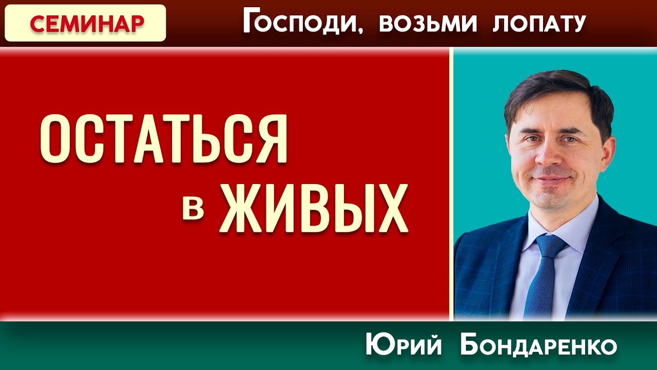 ОСТАТЬСЯ в ЖИВЫХ // Господи, возьми лопату | Юрий Бондаренко | Психология отношений
