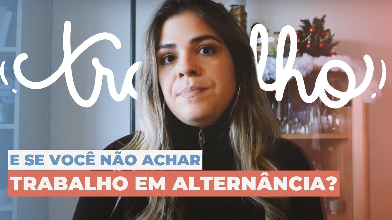 E SE VOCÊ NÃO ACHAR O TRABALHO EM ALTERNÂNCIA?