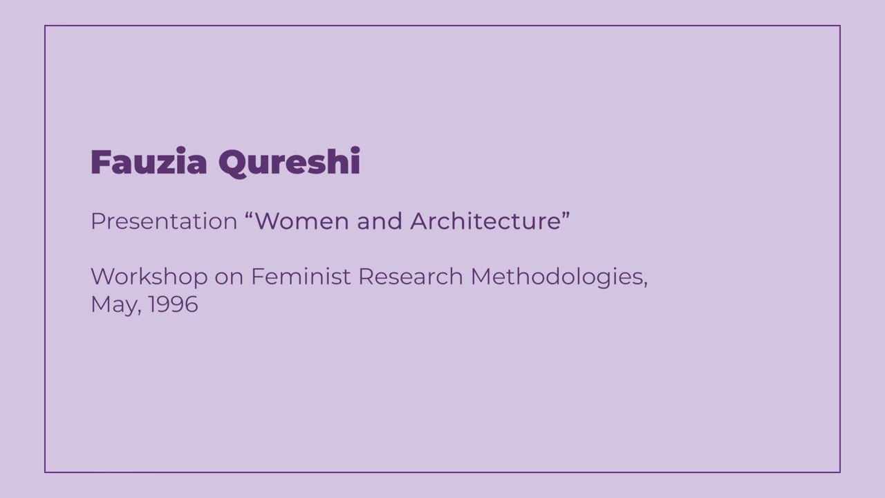 Fauzia Qureshi | Women and Architecture | Workshop on Feminist Research Methodologies | 1996