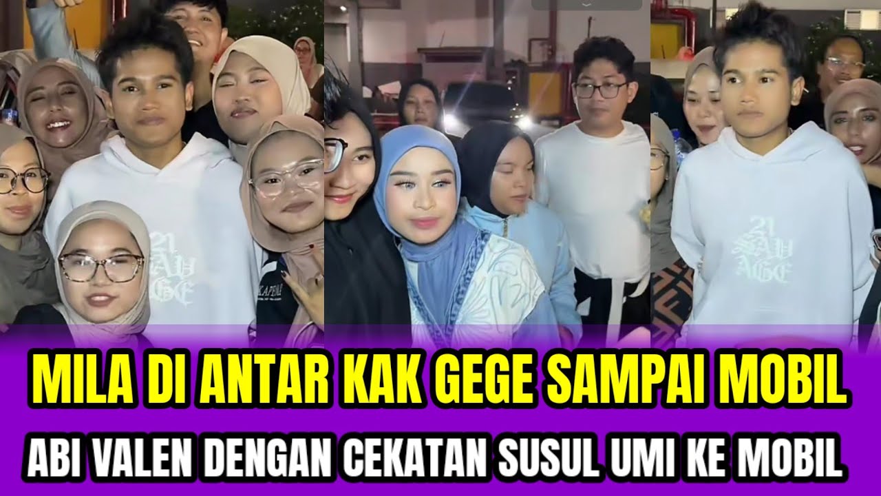 MILA DI ANTAR KAK GEGE SAMPAI MOBIL❗ABI VALEN DENGAN CEKATAN SUSUL UMI KE MOBIL‼️