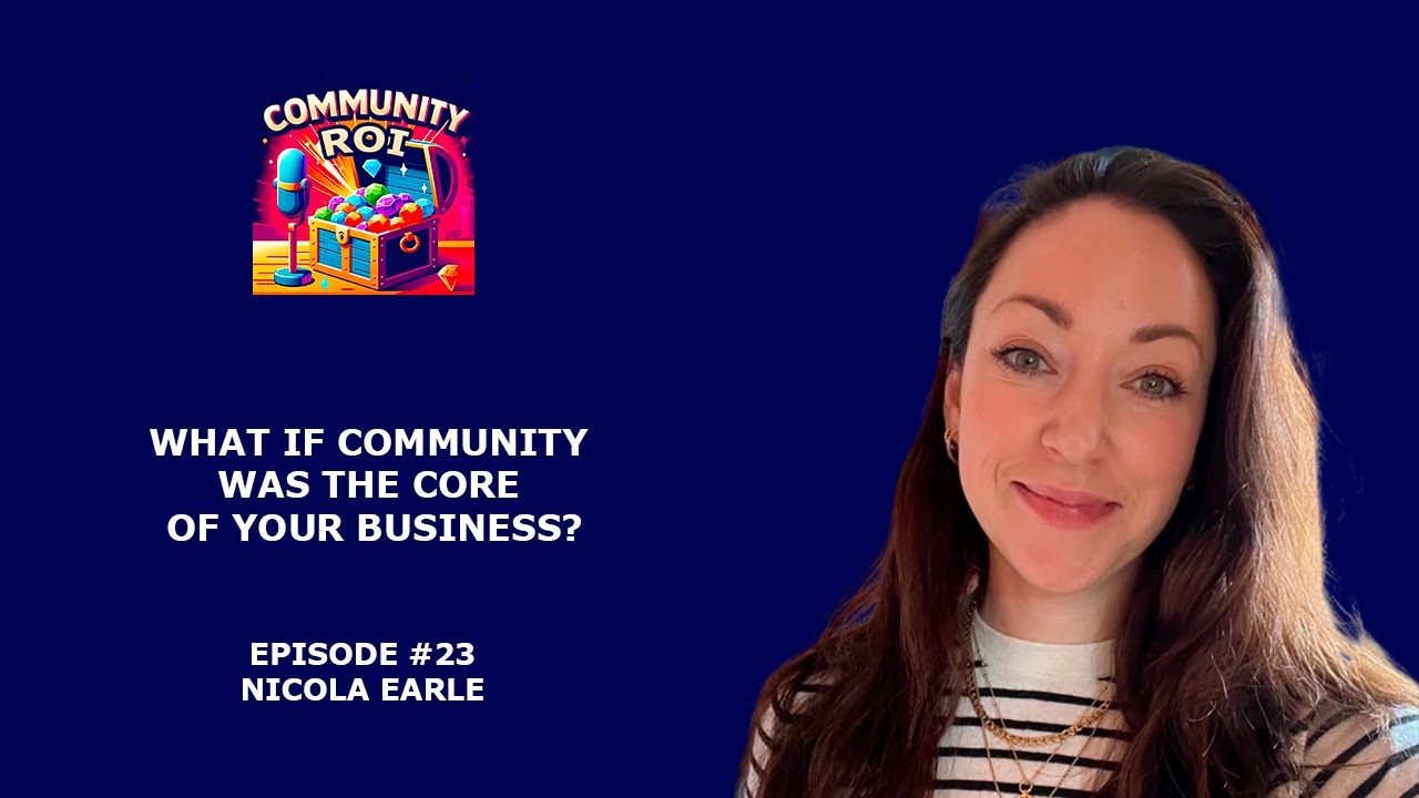 What If Community Was the Core of Your Business? | Community ROI with Nicola Earle