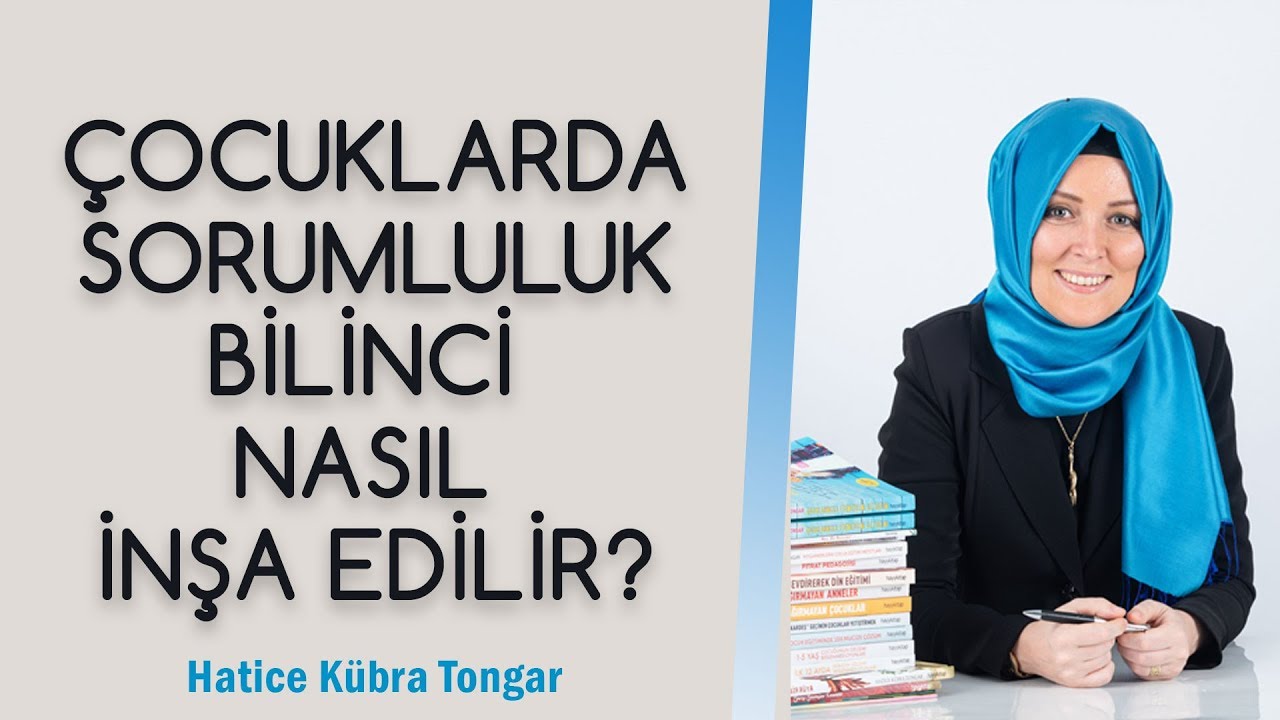 ÇOCUKLARDA SORUMLULUK BİLİNCİ NASIL İNŞA EDİLİR? | Hatice Kübra Tongar