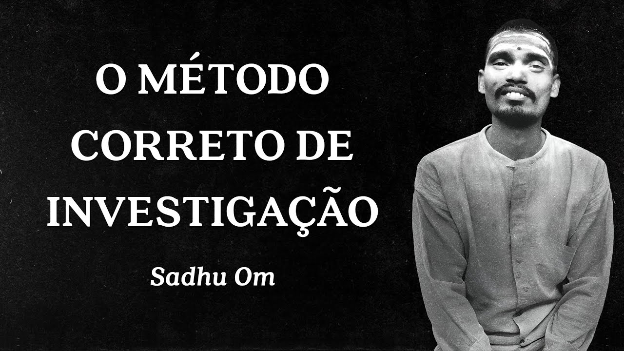 Sadhu Om - O M&eacute;todo Correto de Investiga&ccedil;&atilde;o