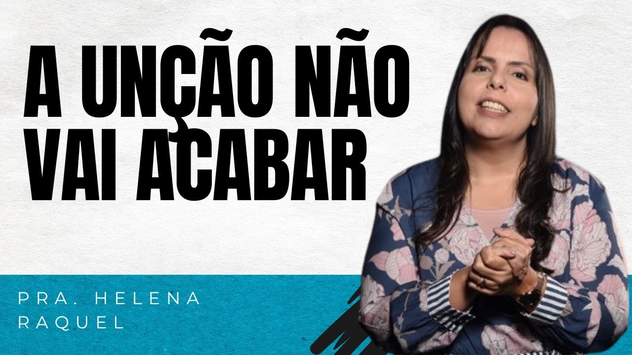 PRA. HELENA RAQUEL I A UNÇÃO NÃO VAI ACABAR