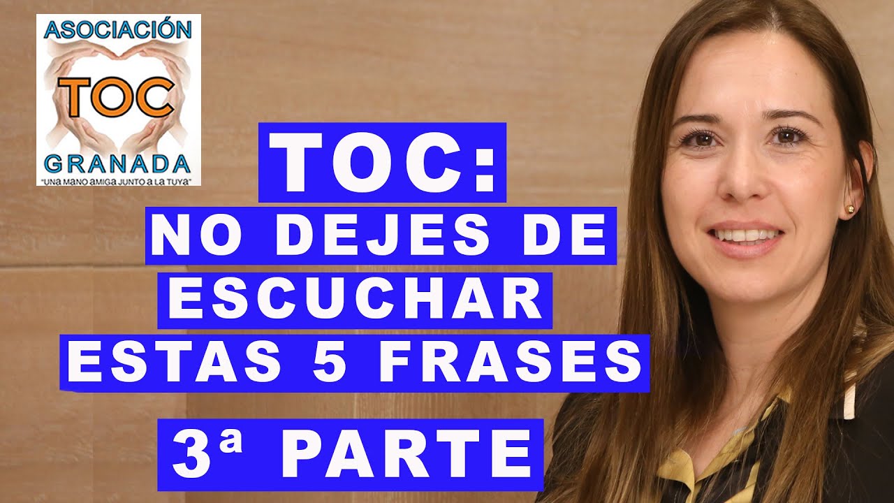 TOC: no dejes de ESCUCHAR estas 5 FRASES. 3ª Parte. TOC GRANADA Asociación.
