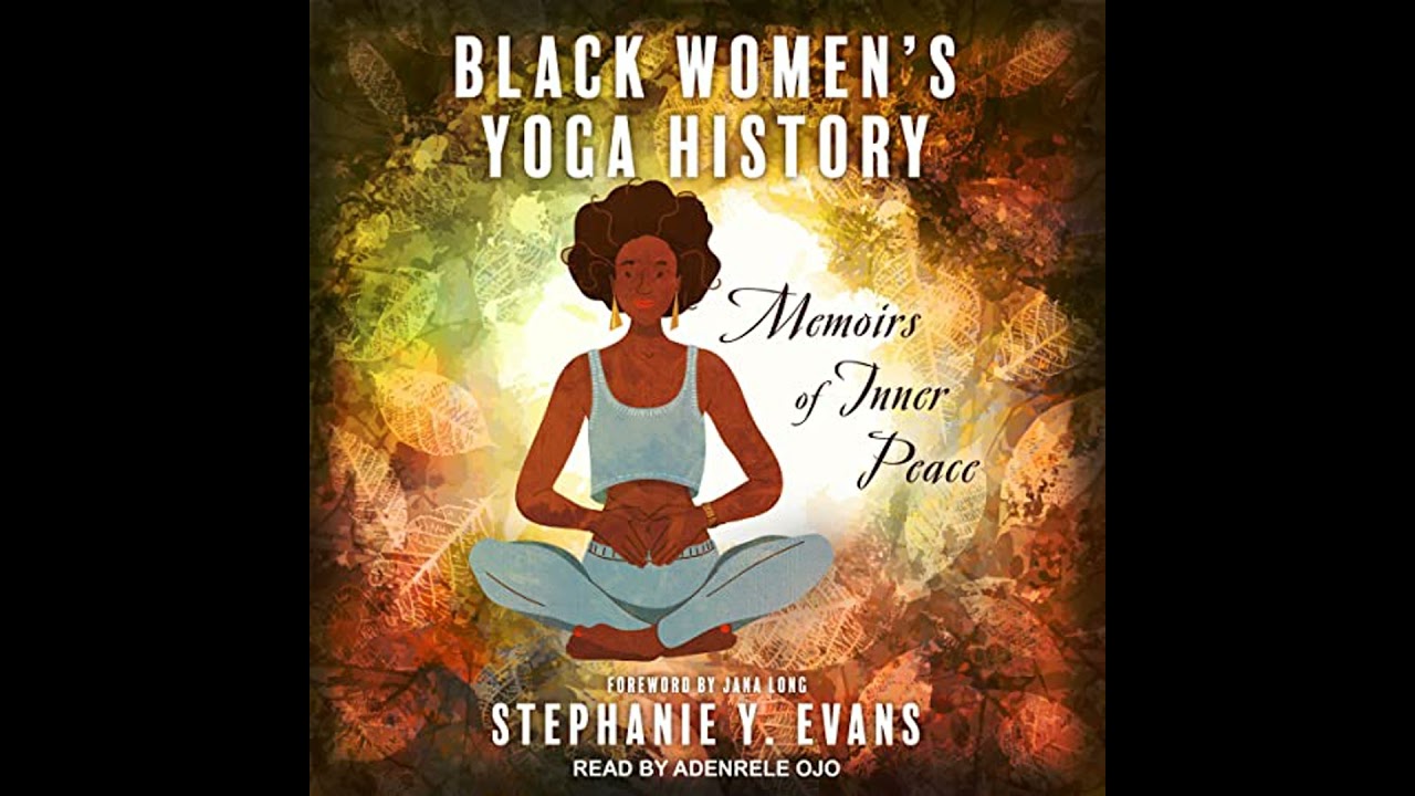 Black Women's Yoga History: Memoirs of Inner Peace by Stephanie Y. Evans | Free Audiobook